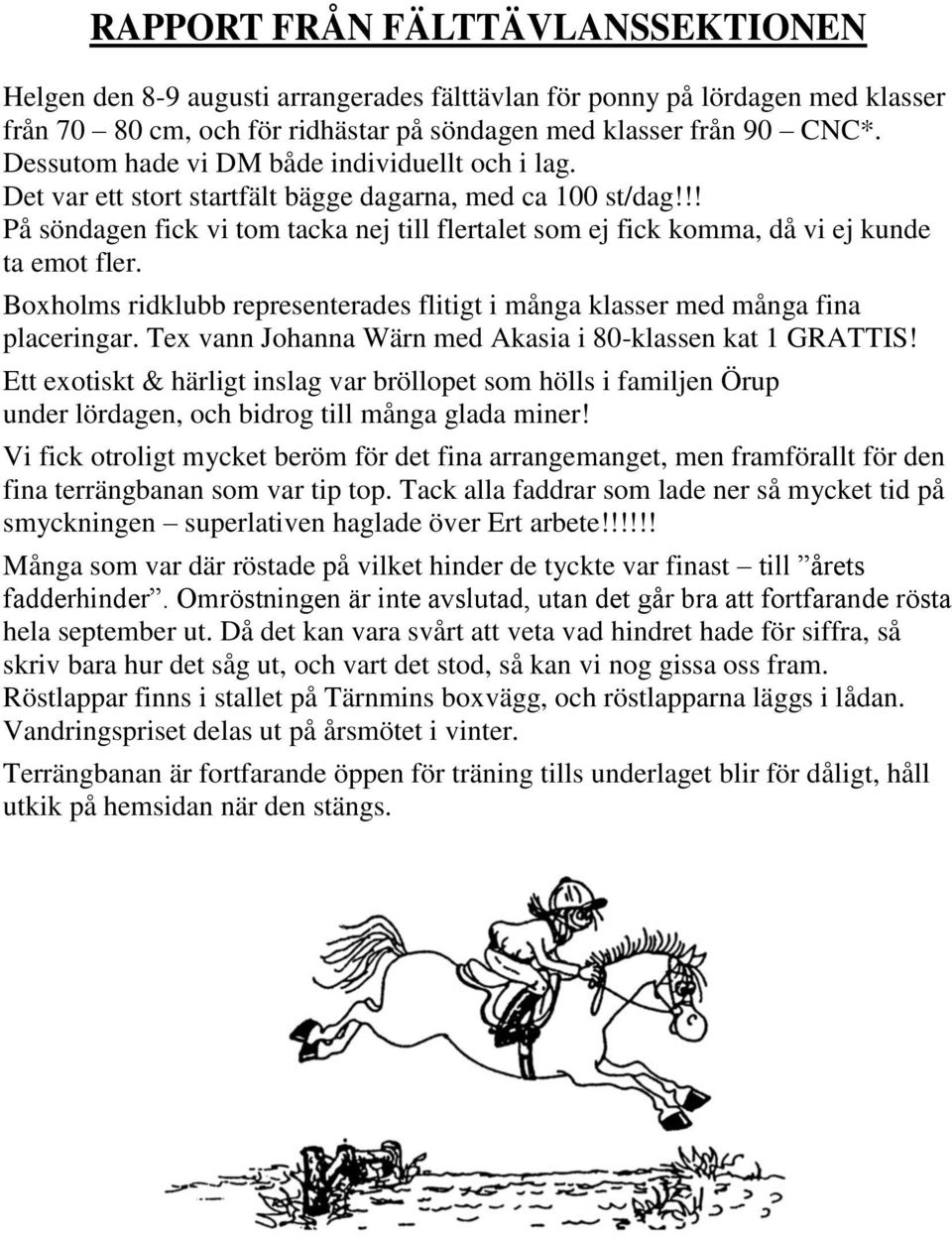 !! På söndagen fick vi tom tacka nej till flertalet som ej fick komma, då vi ej kunde ta emot fler. Boxholms ridklubb representerades flitigt i många klasser med många fina placeringar.