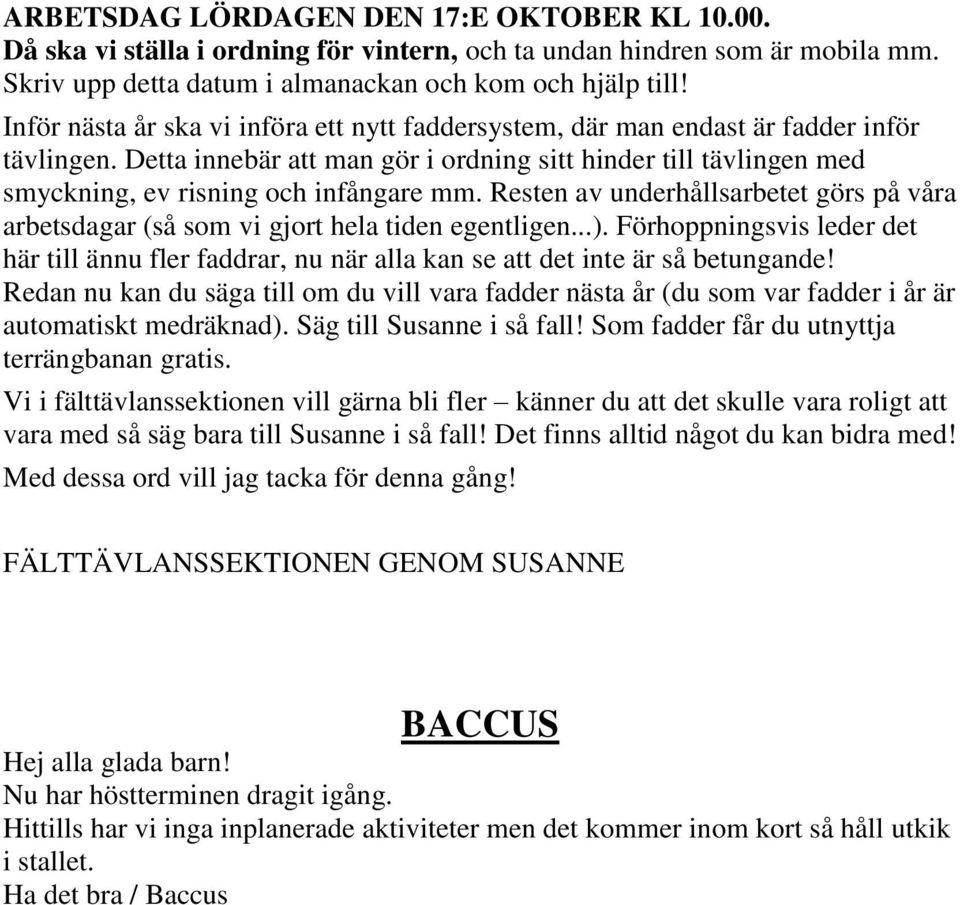 Resten av underhållsarbetet görs på våra arbetsdagar (så som vi gjort hela tiden egentligen...). Förhoppningsvis leder det här till ännu fler faddrar, nu när alla kan se att det inte är så betungande!