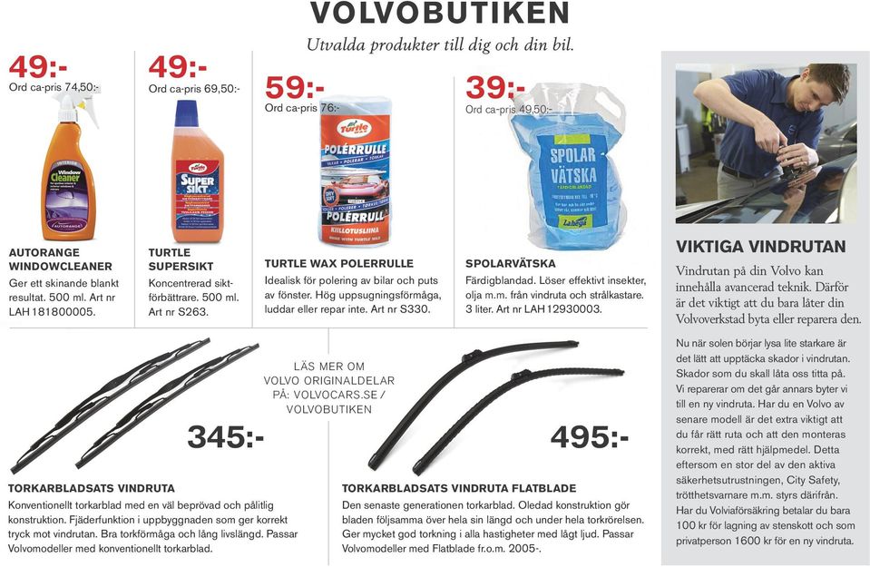 TURTLE WAX POLERRULLE Idealisk för polering av bilar och puts av fönster. Hög uppsugningsförmåga, luddar eller repar inte. Art nr S330. SPOLARVÄTSKA Färdigblandad. Löser effektivt insekter, olja m.m. från vindruta och strålkastare.