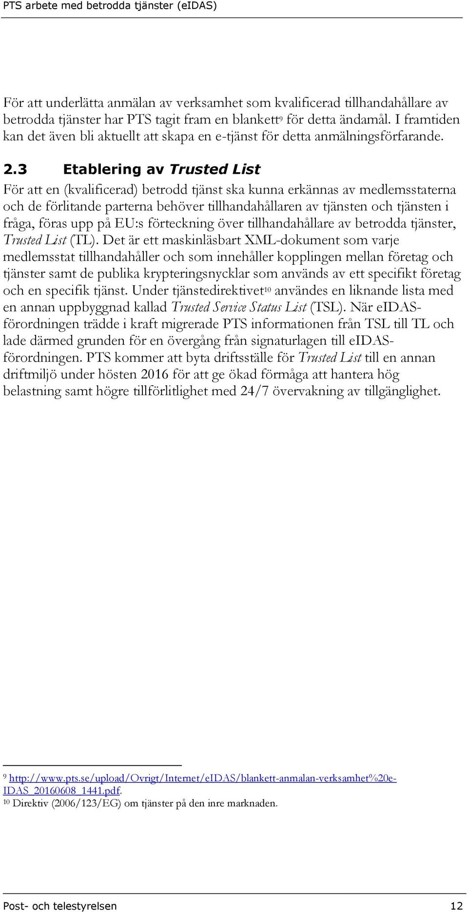 3 Etablering av Trusted List För att en (kvalificerad) betrodd tjänst ska kunna erkännas av medlemsstaterna och de förlitande parterna behöver tillhandahållaren av tjänsten och tjänsten i fråga,