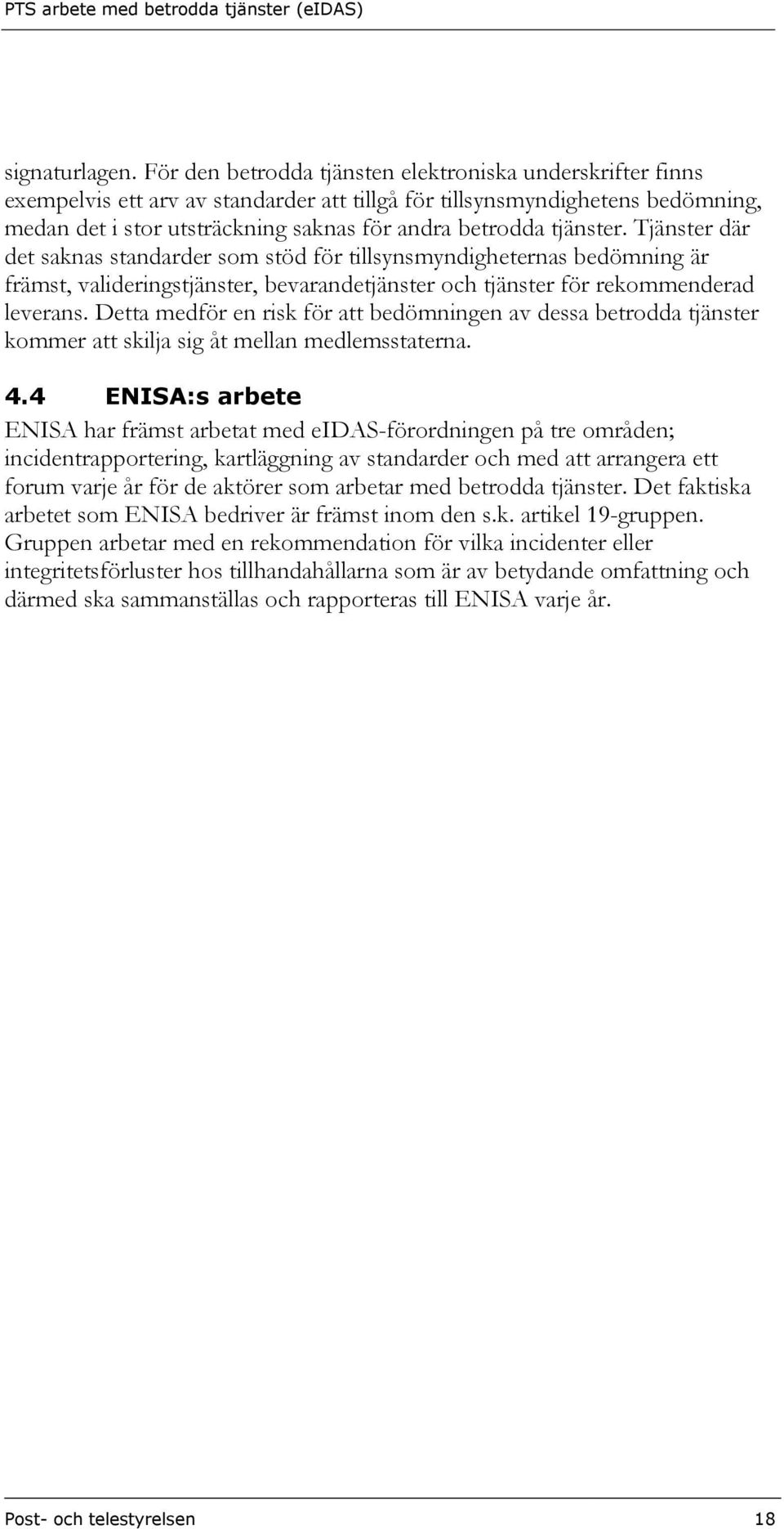 tjänster. Tjänster där det saknas standarder som stöd för tillsynsmyndigheternas bedömning är främst, valideringstjänster, bevarandetjänster och tjänster för rekommenderad leverans.