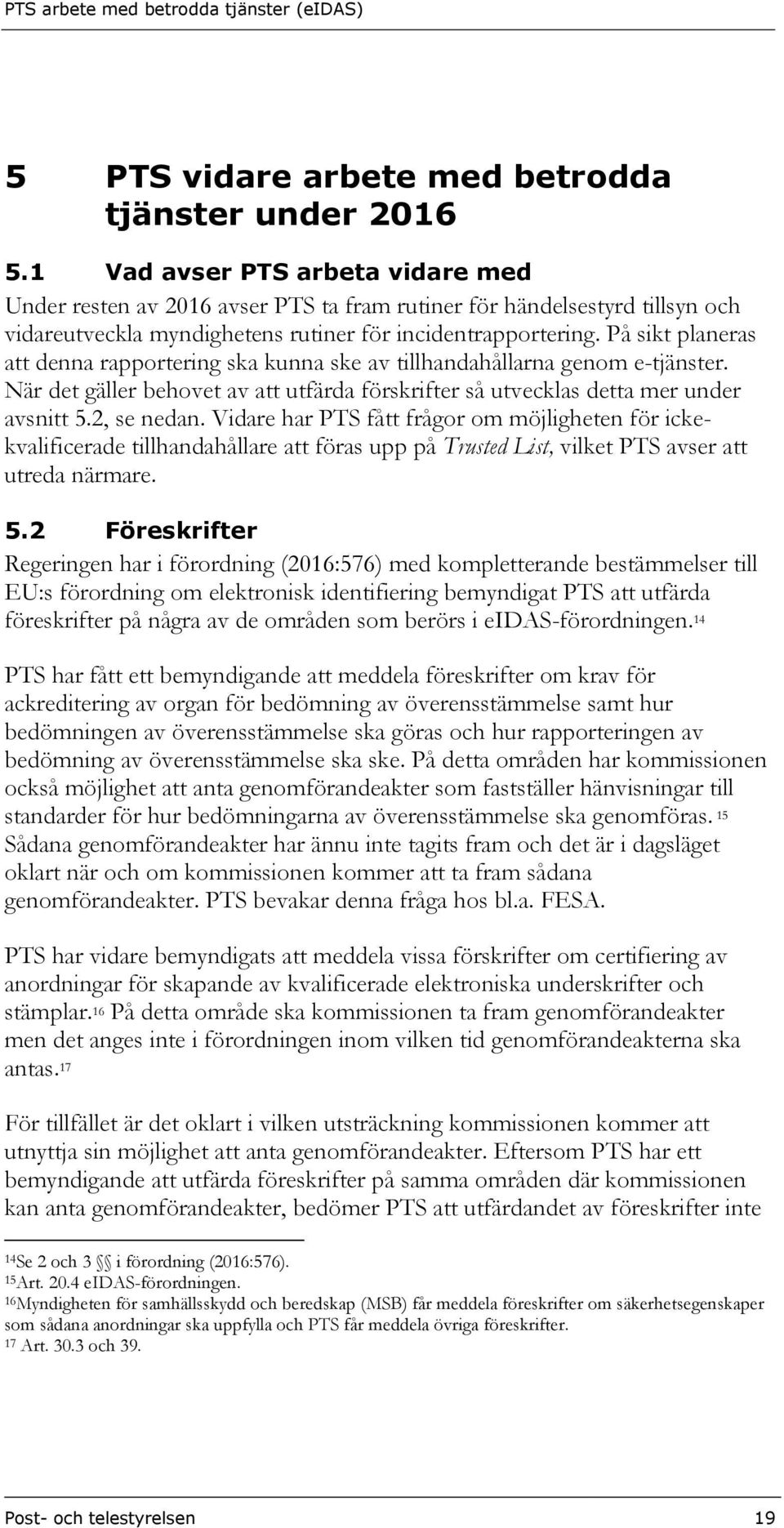 På sikt planeras att denna rapportering ska kunna ske av tillhandahållarna genom e-tjänster. När det gäller behovet av att utfärda förskrifter så utvecklas detta mer under avsnitt 5.2, se nedan.