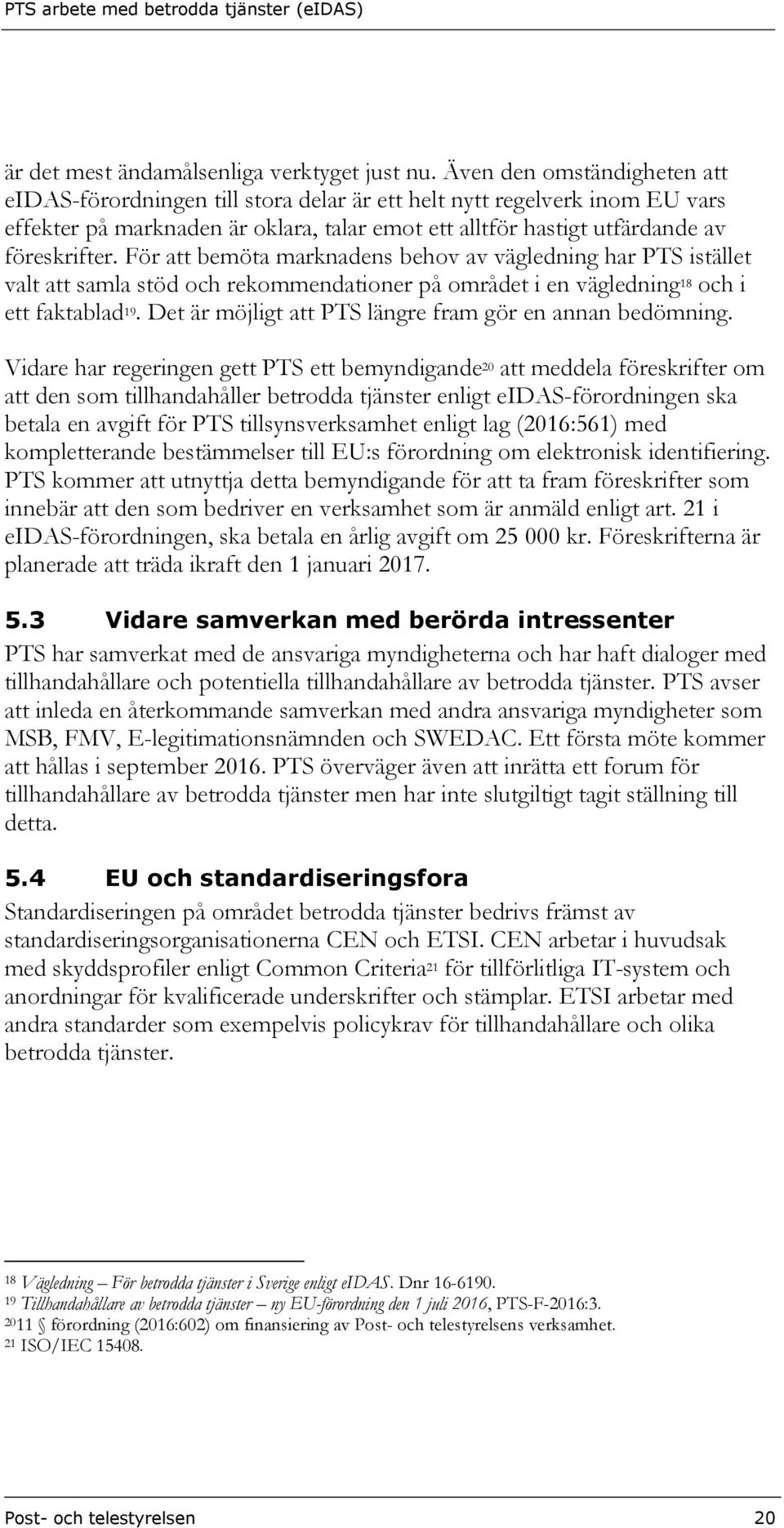 För att bemöta marknadens behov av vägledning har PTS istället valt att samla stöd och rekommendationer på området i en vägledning 18 och i ett faktablad 19.