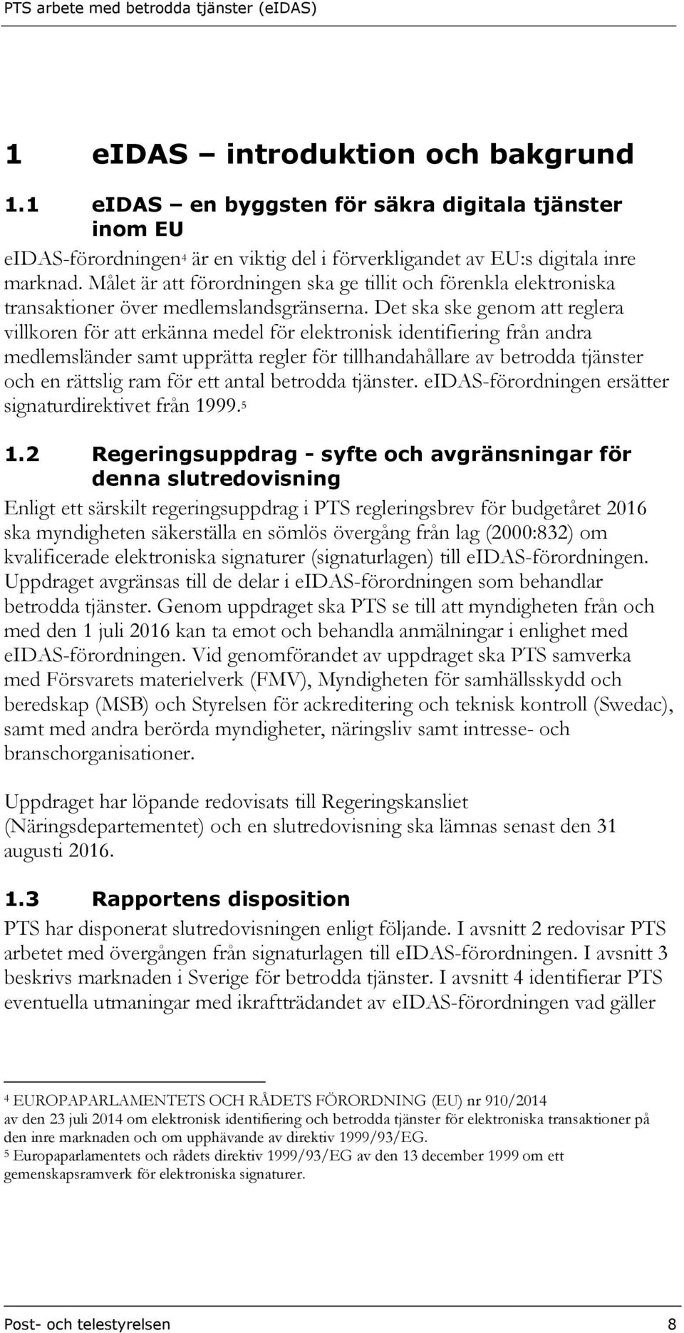 Det ska ske genom att reglera villkoren för att erkänna medel för elektronisk identifiering från andra medlemsländer samt upprätta regler för tillhandahållare av betrodda tjänster och en rättslig ram