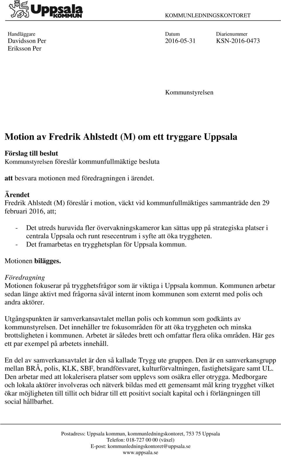 Ärendet Fredrik Ahlstedt (M) föreslår i motion, väckt vid kommunfullmäktiges sammanträde den 29 februari 2016, att; - Det utreds huruvida fler övervakningskameror kan sättas upp på strategiska