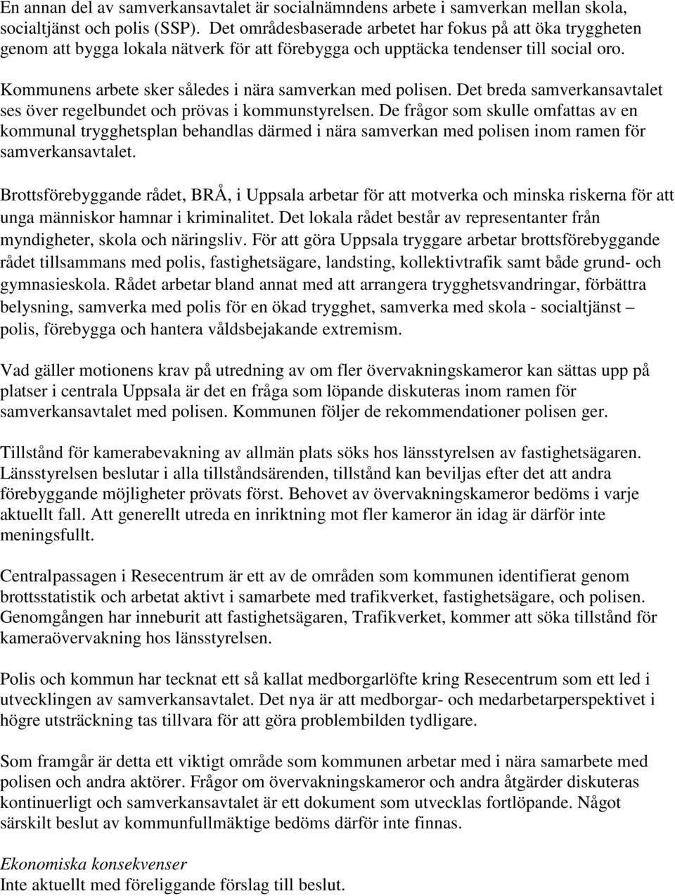 Kommunens arbete sker således i nära samverkan med polisen. Det breda samverkansavtalet ses över regelbundet och prövas i kommunstyrelsen.