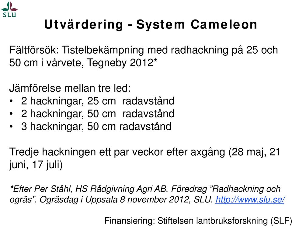 Tredje hackningen ett par veckor efter axgång (28 maj, 21 juni, 17 juli) *Efter Per Ståhl, HS Rådgivning Agri AB.