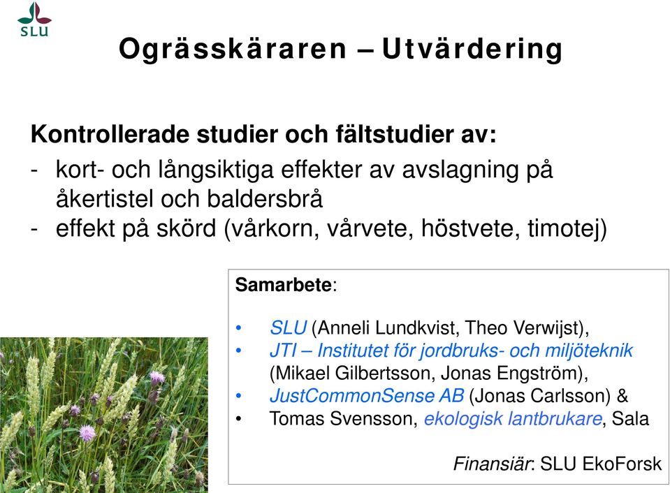 SLU (Anneli Lundkvist, Theo Verwijst), JTI Institutet för jordbruks- och miljöteknik (Mikael Gilbertsson,