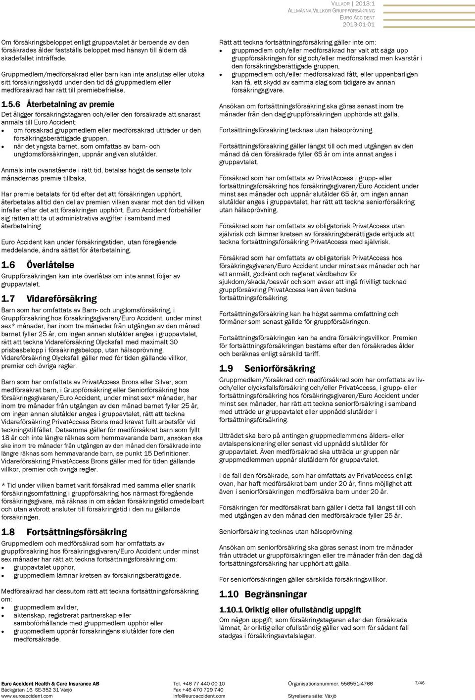 6 Återbetalning av premie Det åligger försäkringstagaren och/eller den försäkrade att snarast anmäla till Euro Accident: om försäkrad gruppmedlem eller medförsäkrad utträder ur den