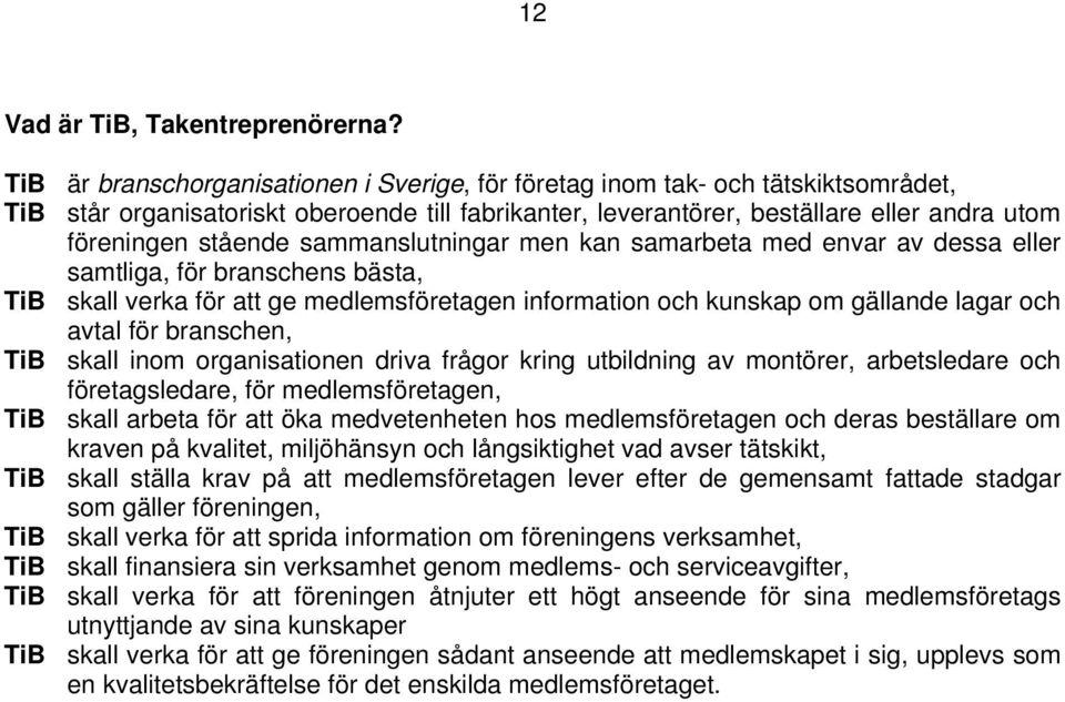 sammanslutningar men kan samarbeta med envar av dessa eller samtliga, för branschens bästa, TiB skall verka för att ge medlemsföretagen information och kunskap om gällande lagar och avtal för