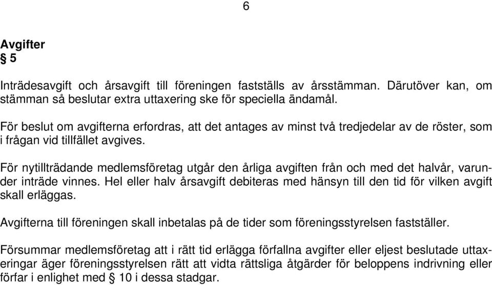 För nytillträdande medlemsföretag utgår den årliga avgiften från och med det halvår, varunder inträde vinnes.