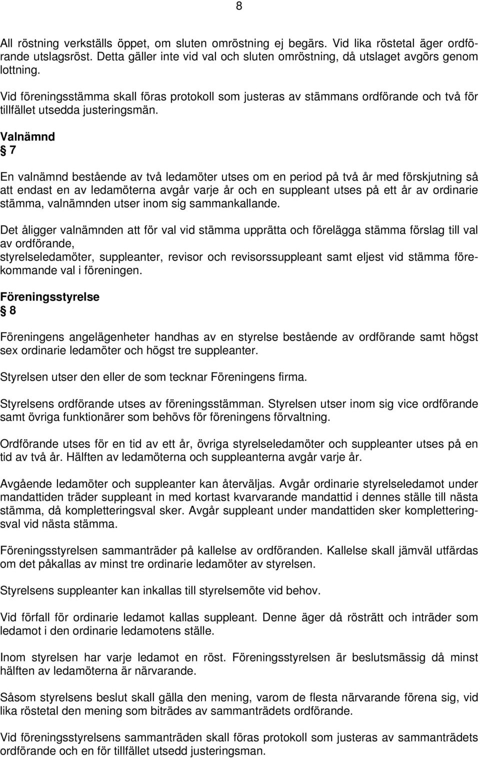 Valnämnd 7 En valnämnd bestående av två ledamöter utses om en period på två år med förskjutning så att endast en av ledamöterna avgår varje år och en suppleant utses på ett år av ordinarie stämma,