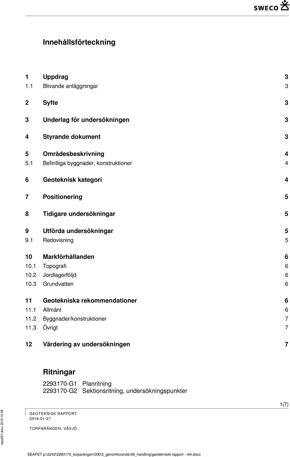 1 Redovisning 5 10 Markförhållanden 6 10.1 Topografi 6 10.2 Jordlagerföljd 6 10.3 Grundvatten 6 11 Geotekniska rekommendationer 6 11.1 Allmänt 6 11.