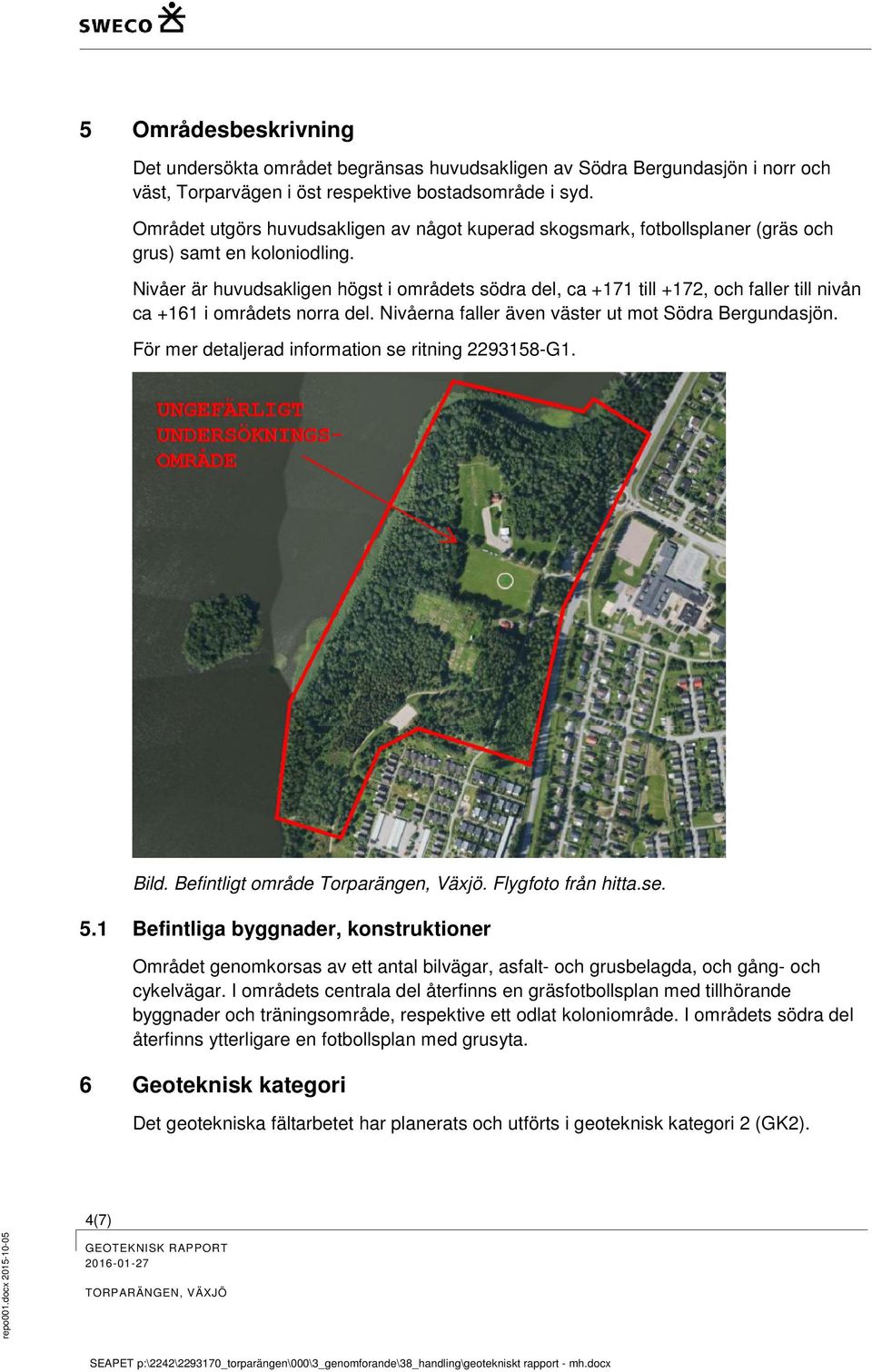 Nivåer är huvudsakligen högst i områdets södra del, ca +171 till +172, och faller till nivån ca +161 i områdets norra del. Nivåerna faller även väster ut mot Södra Bergundasjön.