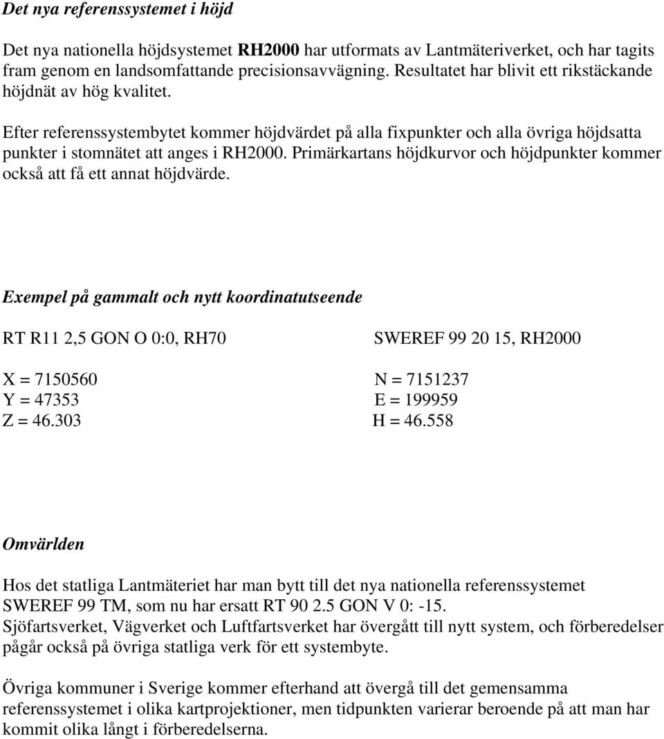 Primärkartans höjdkurvor och höjdpunkter kommer också att få ett annat höjdvärde.