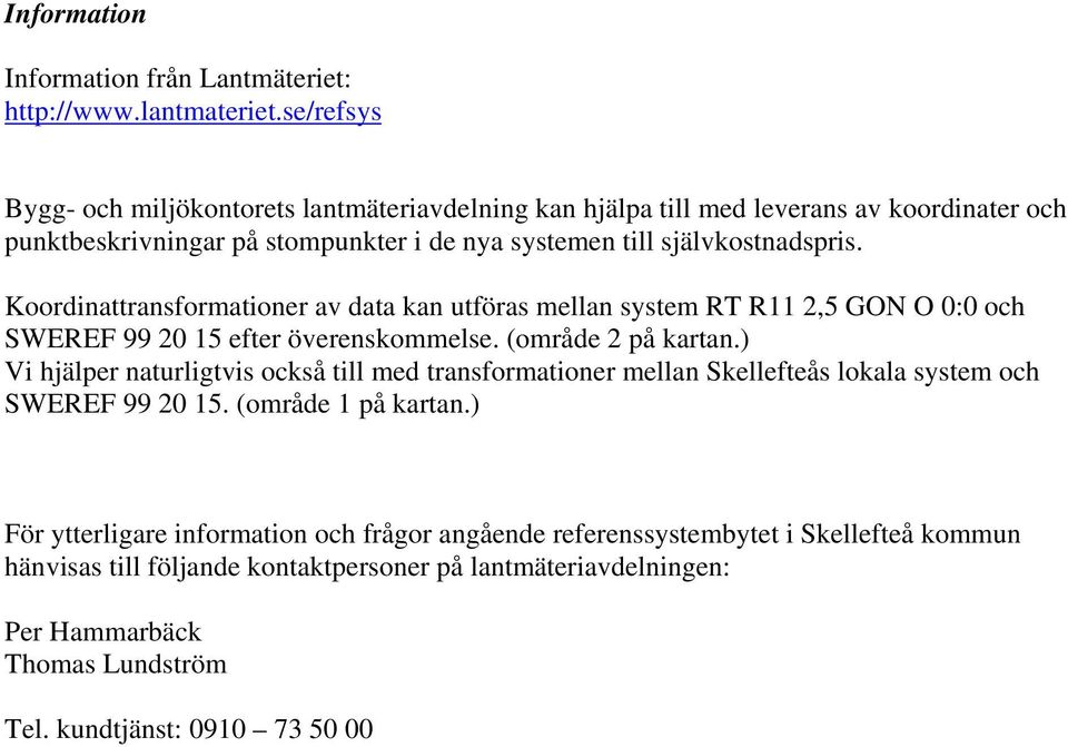 Koordinattransformationer av data kan utföras mellan system RT R11 2,5 GON O 0:0 och SWEREF 99 20 15 efter överenskommelse. (område 2 på kartan.