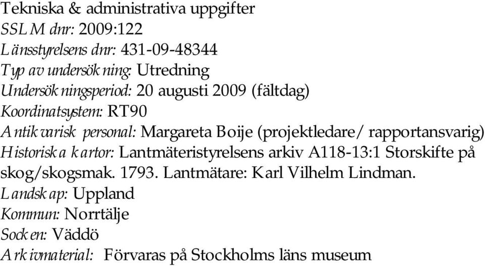 (projektledare/ rapportansvarig) Historiska kartor: Lantmäteristyrelsens arkiv A118-13:1 Storskifte på skog/skogsmak.