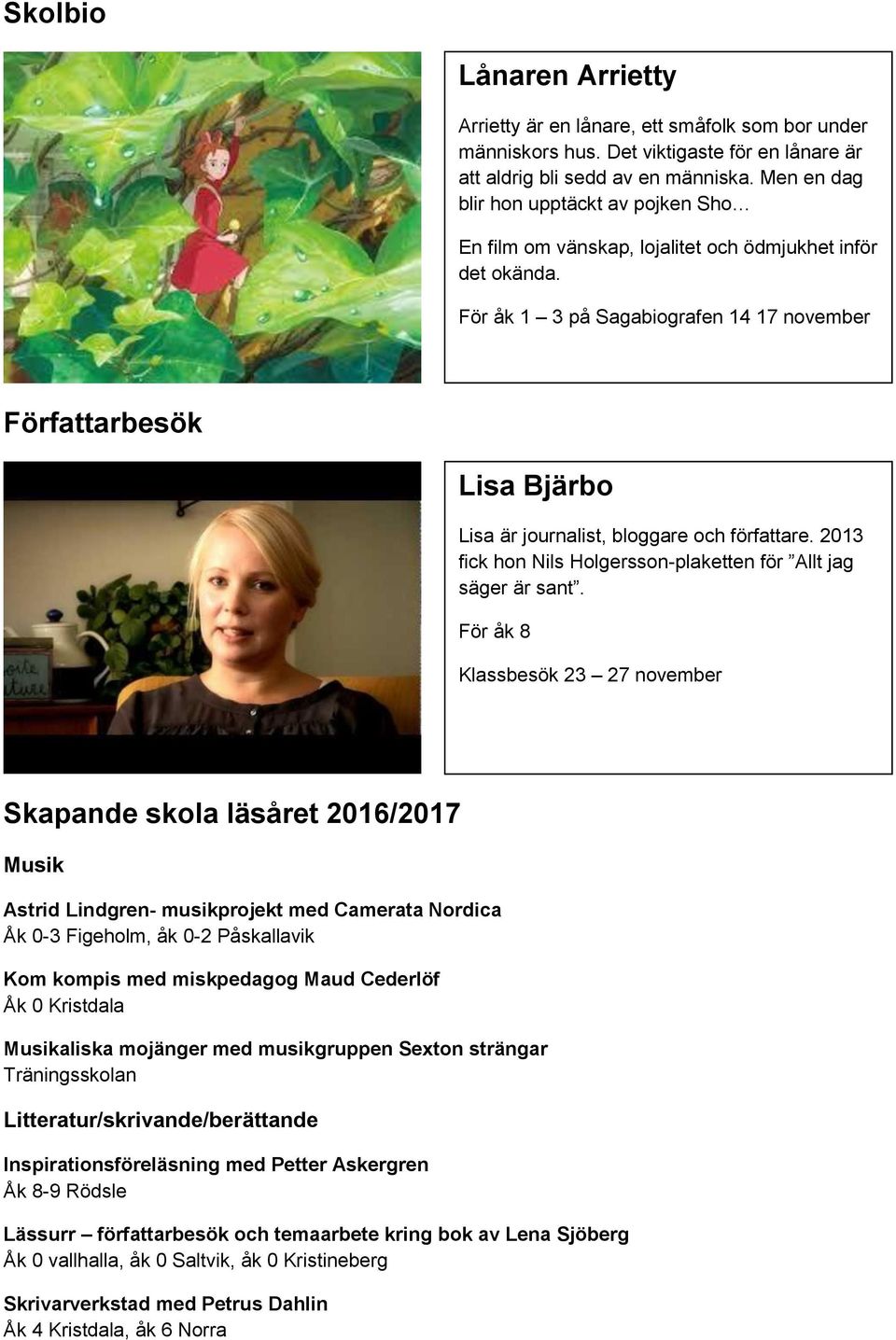 För åk 1 3 på Sagabiografen 14 17 november Författarbesök Lisa Bjärbo Lisa är journalist, bloggare och författare. 2013 fick hon Nils Holgersson-plaketten för Allt jag säger är sant.