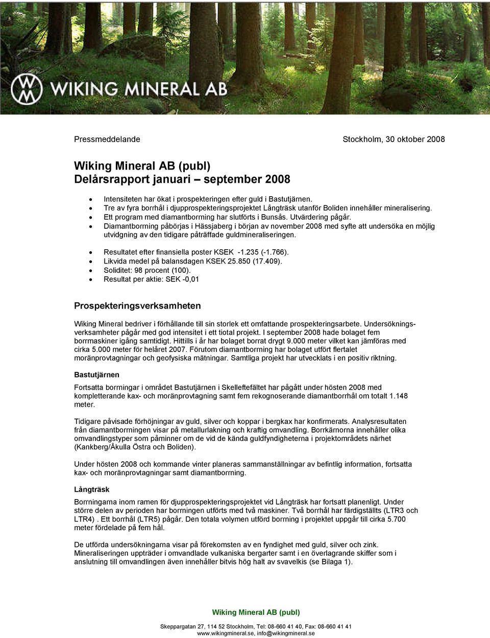 Diamantborrning påbörjas i Hässjaberg i början av november 2008 med syfte att undersöka en möjlig utvidgning av den tidigare påträffade guldmineraliseringen.