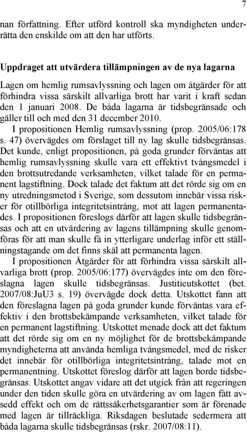 2008. De båda lagarna är tidsbegränsade och gäller till och med den 31 december 2010. I propositionen Hemlig rumsavlyssning (prop. 2005/06:178 s.