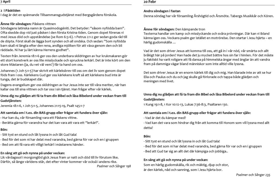 1 Petrus 2:1-2 ger sedan goda råd till de döpta. Först skall de lägga bort synden och all ondska.