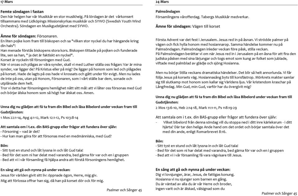 En liten pojke kom fram till biskopen och sa "vilken stor nyckel du har hängande kring din hals"! Han menade förstås biskopens stora kors.