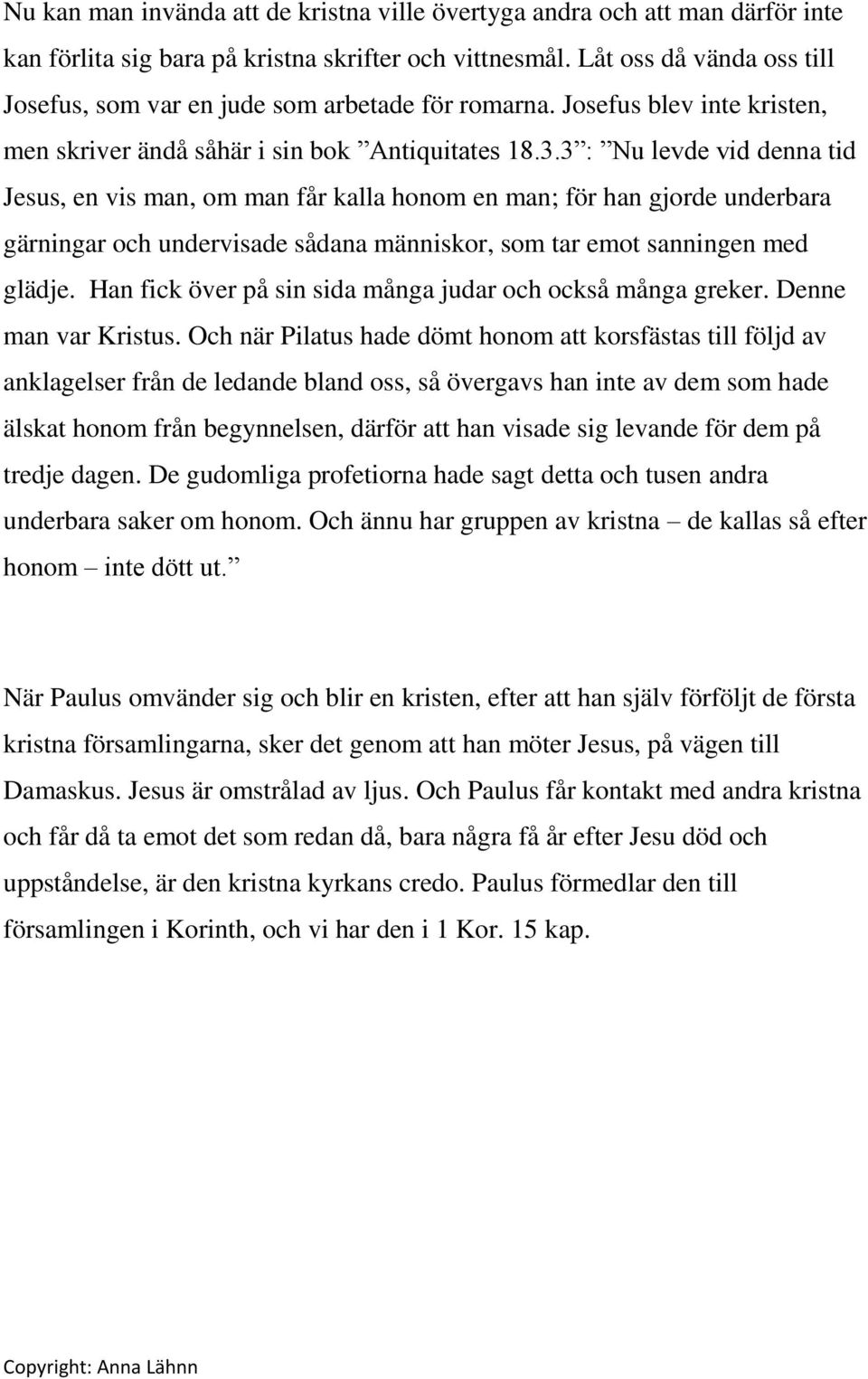 3 : Nu levde vid denna tid Jesus, en vis man, om man får kalla honom en man; för han gjorde underbara gärningar och undervisade sådana människor, som tar emot sanningen med glädje.