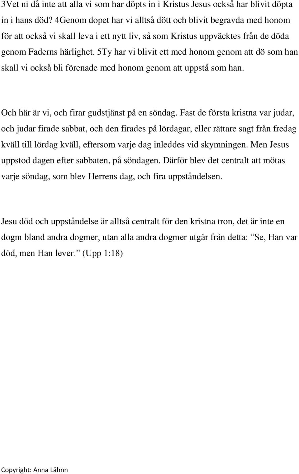 5Ty har vi blivit ett med honom genom att dö som han skall vi också bli förenade med honom genom att uppstå som han. Och här är vi, och firar gudstjänst på en söndag.