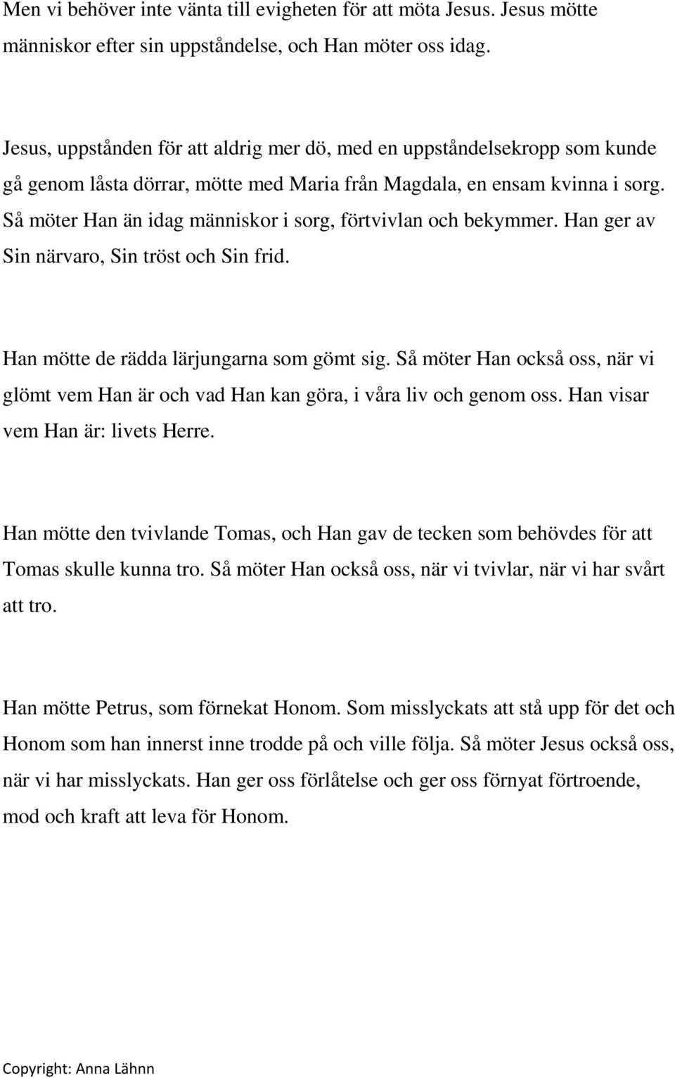 Så möter Han än idag människor i sorg, förtvivlan och bekymmer. Han ger av Sin närvaro, Sin tröst och Sin frid. Han mötte de rädda lärjungarna som gömt sig.