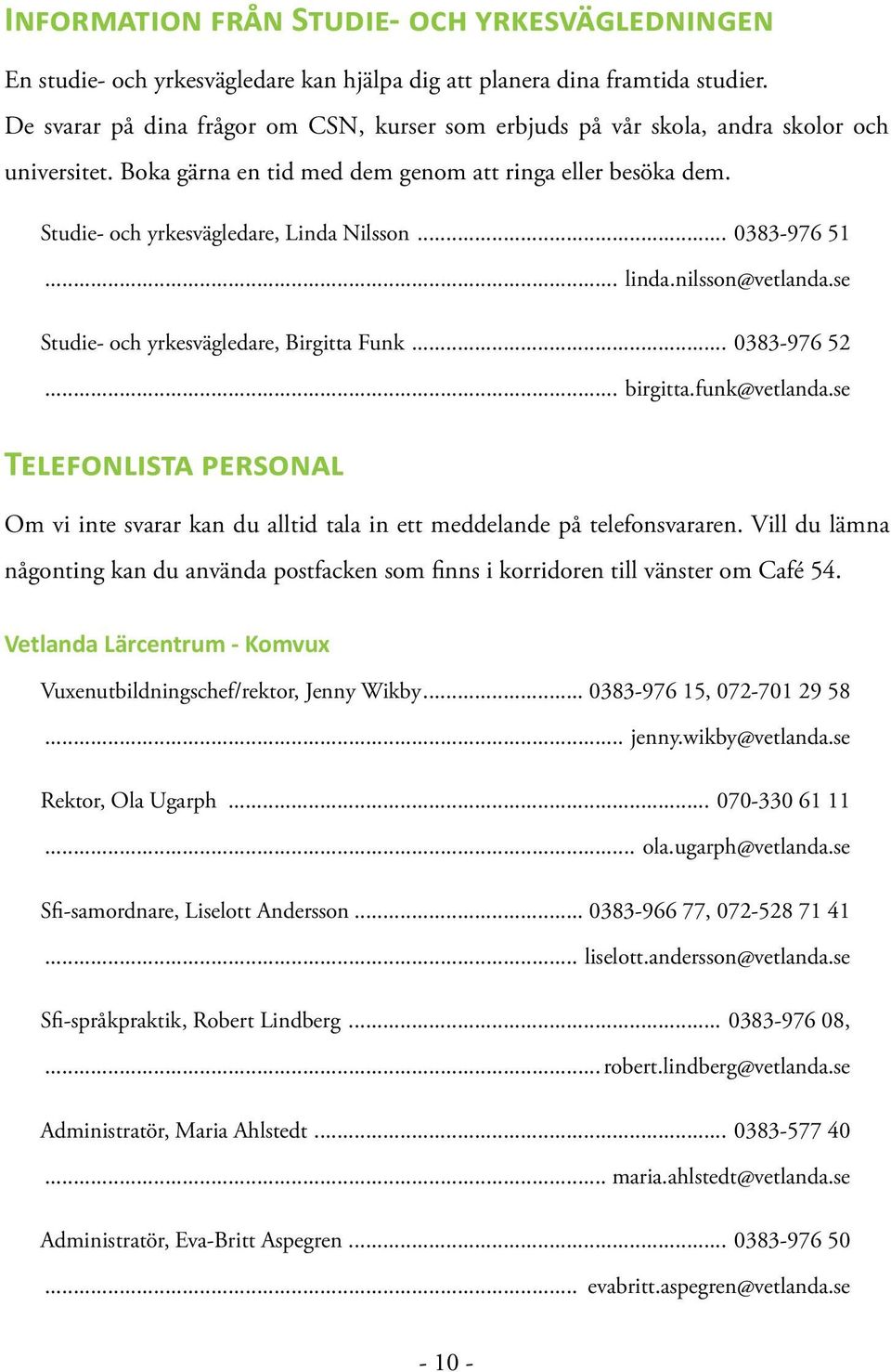 .. 0383-976 51... linda.nilsson@vetlanda.se Studie- och yrkesvägledare, Birgitta Funk... 0383-976 52... birgitta.funk@vetlanda.