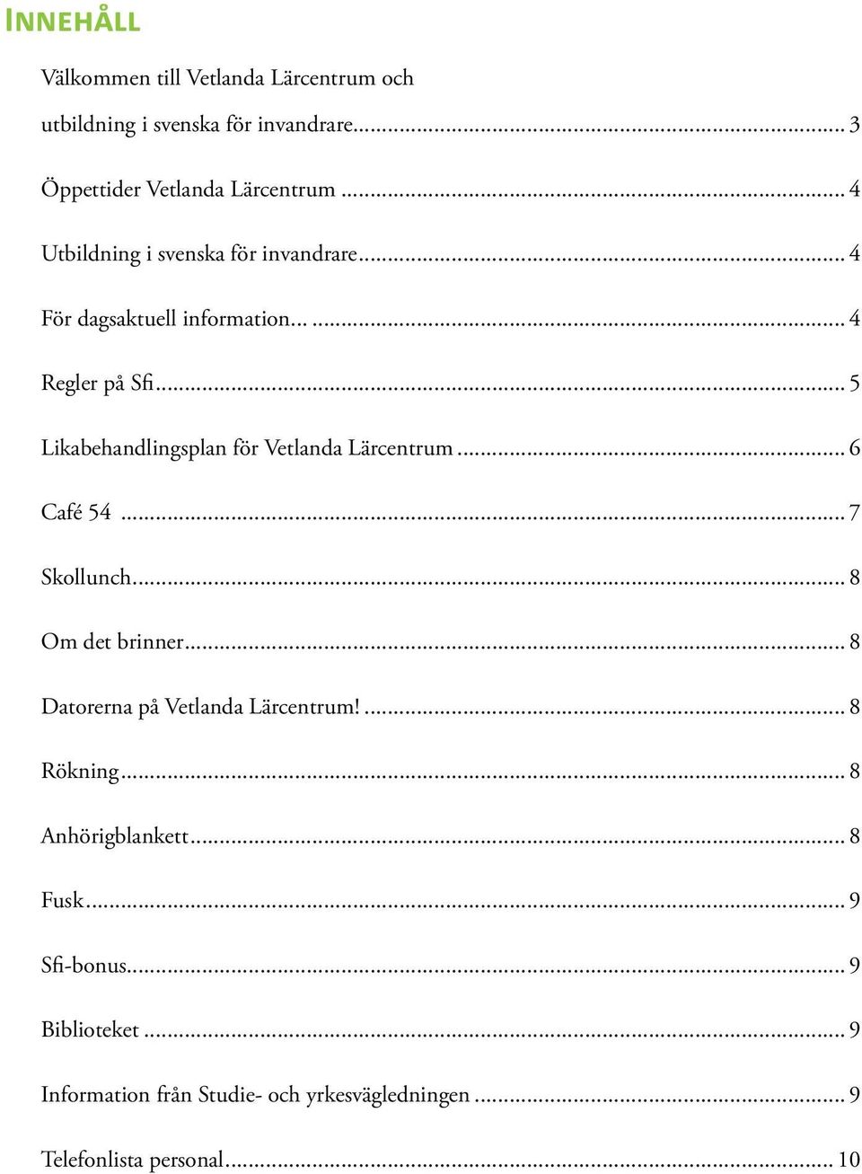.. 5 Likabehandlingsplan för Vetlanda Lärcentrum... 6 Café 54... 7 Skollunch... 8 Om det brinner.