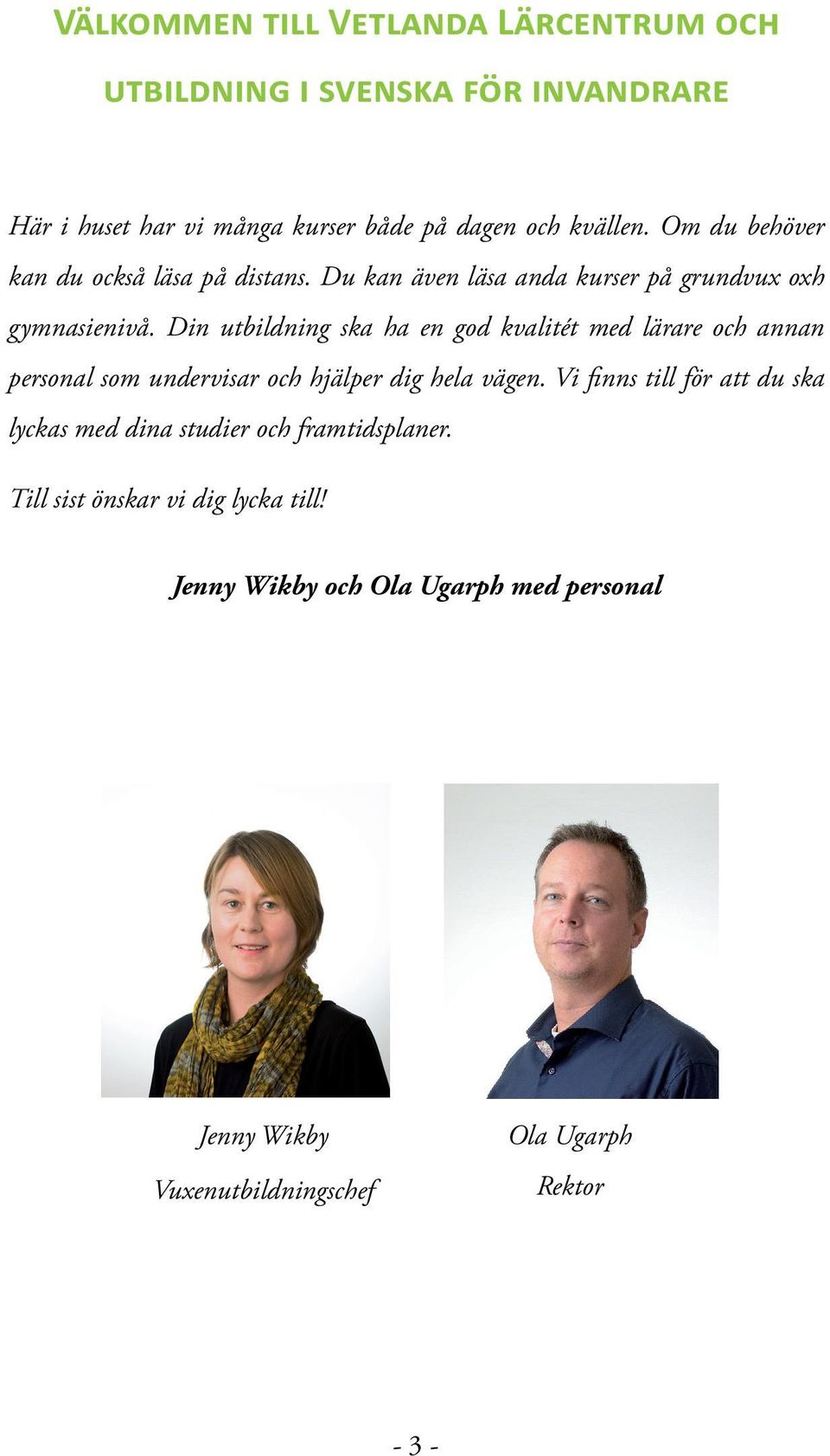 Din utbildning ska ha en god kvalitét med lärare och annan personal som undervisar och hjälper dig hela vägen.