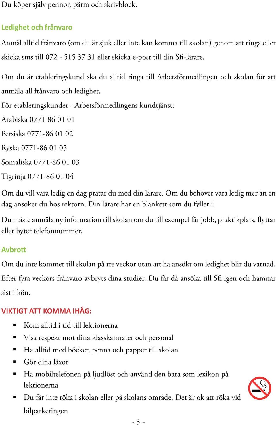 Om du är etableringskund ska du alltid ringa till Arbetsförmedlingen och skolan för att anmäla all frånvaro och ledighet.