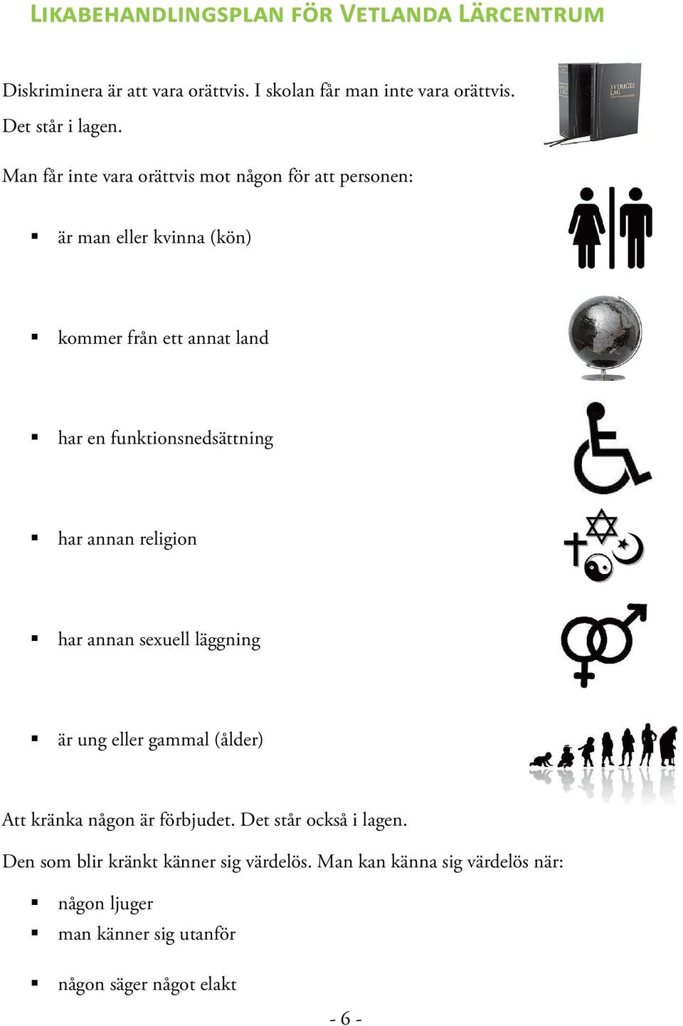 funktionsnedsättning har annan religion har annan sexuell läggning är ung eller gammal (ålder) Att kränka någon är förbjudet.