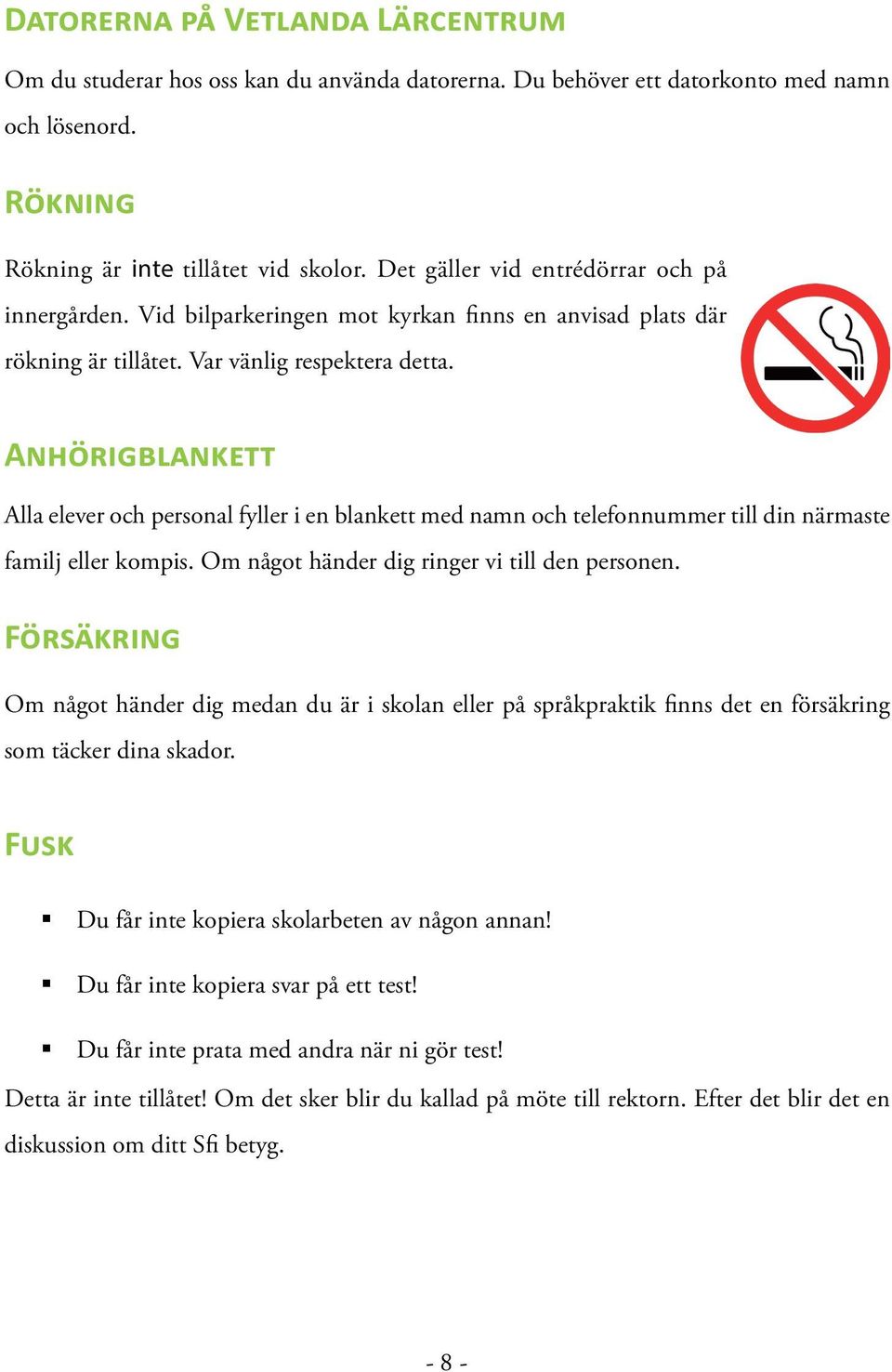 Anhörigblankett Alla elever och personal fyller i en blankett med namn och telefonnummer till din närmaste familj eller kompis. Om något händer dig ringer vi till den personen.