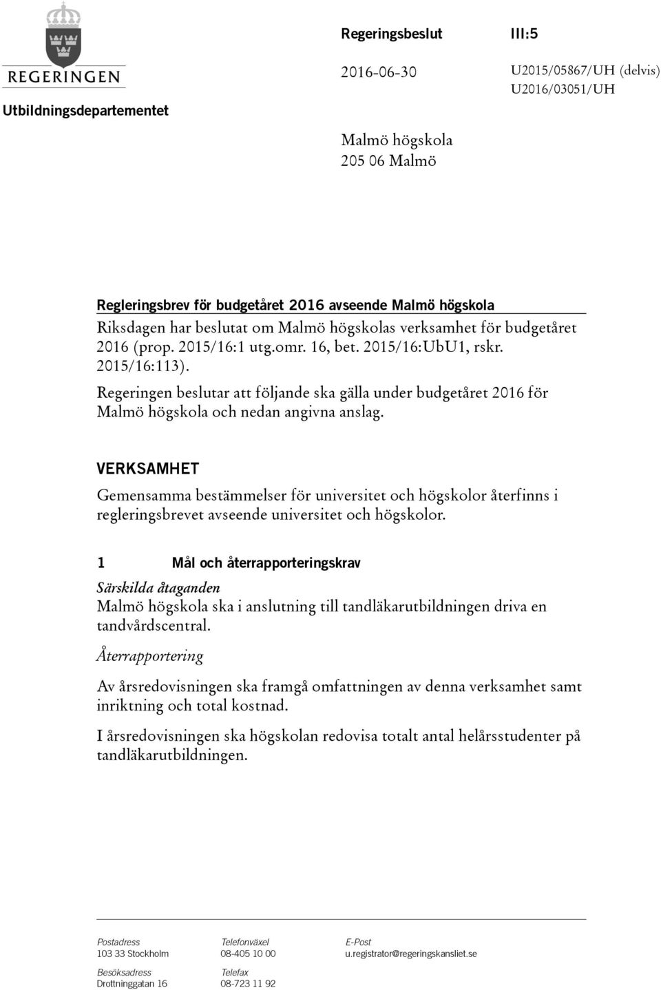 Regeringen beslutar att följande ska gälla under budgetåret 2016 för Malmö högskola och nedan angivna anslag.