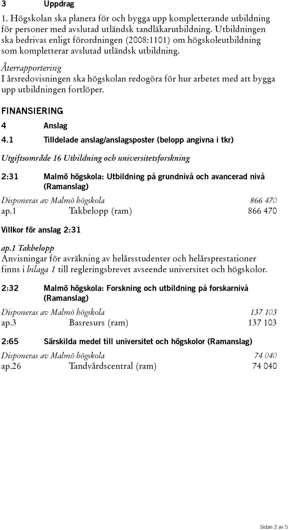 Återrapportering I årsredovisningen ska högskolan redogöra för hur arbetet med att bygga upp utbildningen fortlöper. FINANSIERING 4 Anslag 4.