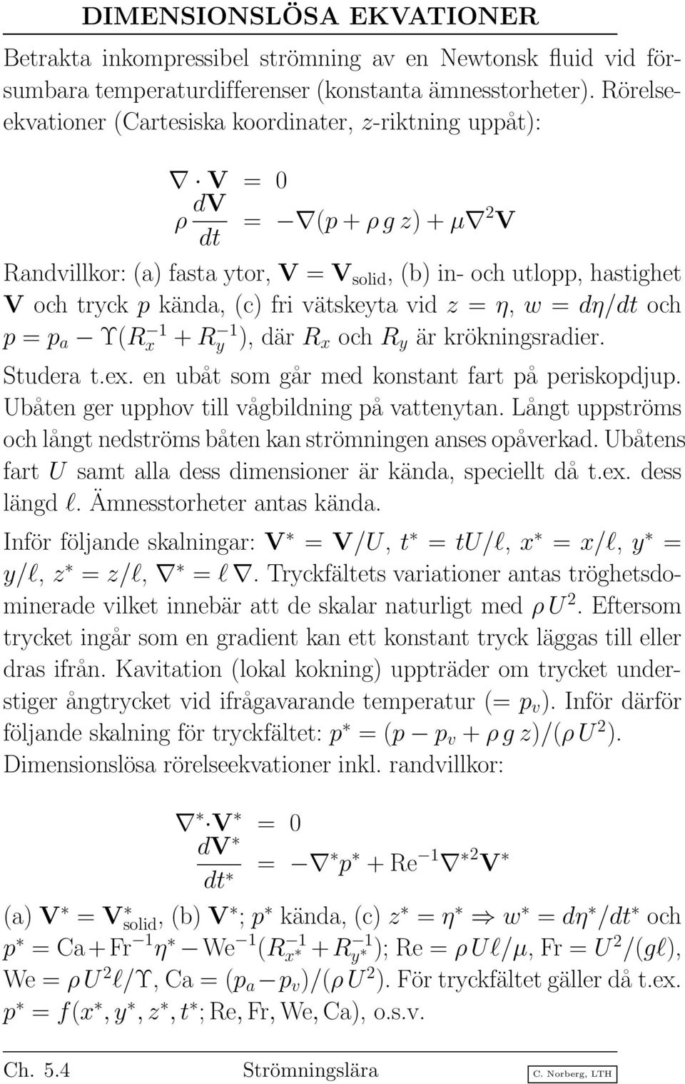 vätskeyta vid z = η, w = dη/dt och p = p a Υ(Rx 1 + Ry 1 ), där R x och R y är krökningsradier. Studera t.ex. en ubåt som går med konstant fart på periskopdjup.