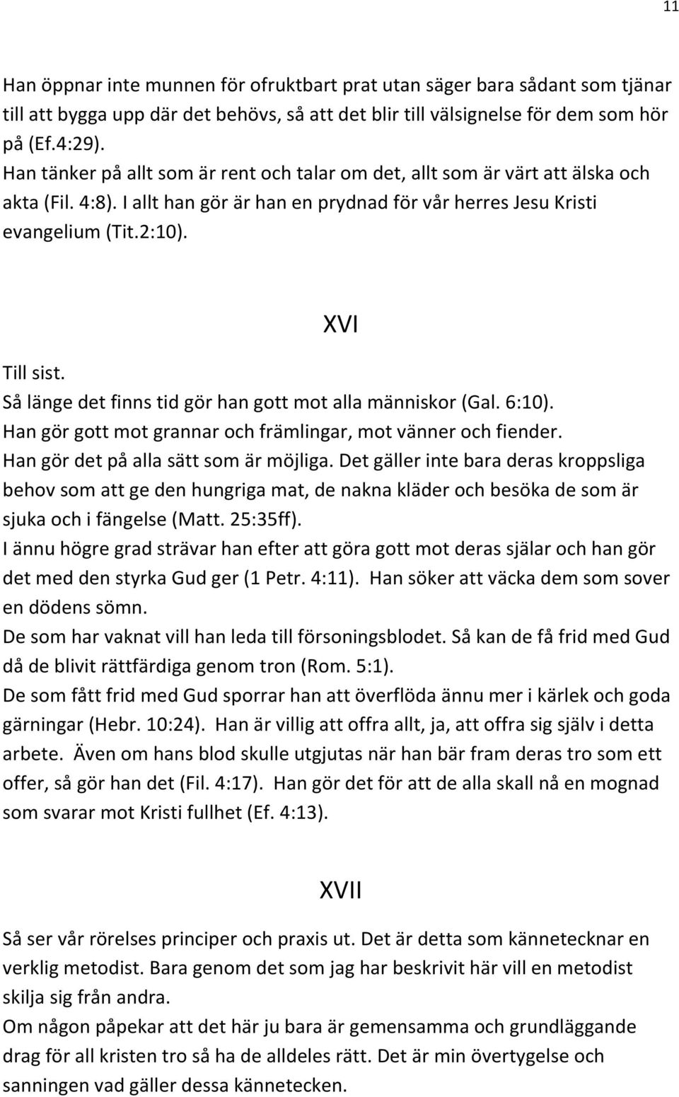 Så länge det finns tid gör han gott mot alla människor (Gal. 6:10). Han gör gott mot grannar och främlingar, mot vänner och fiender. Han gör det på alla sätt som är möjliga.