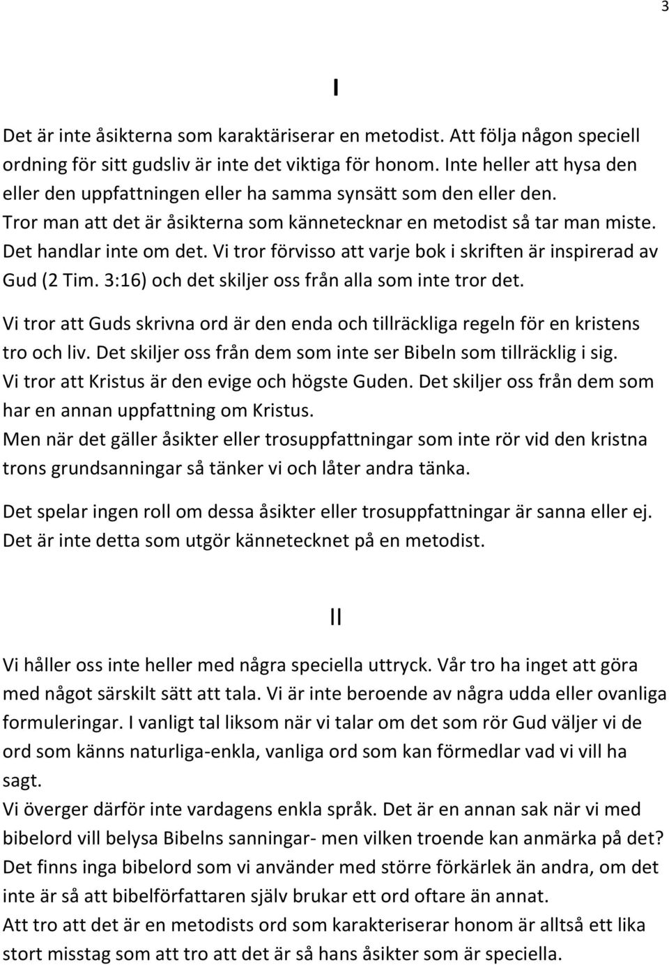 Vi tror förvisso att varje bok i skriften är inspirerad av Gud (2 Tim. 3:16) och det skiljer oss från alla som inte tror det.