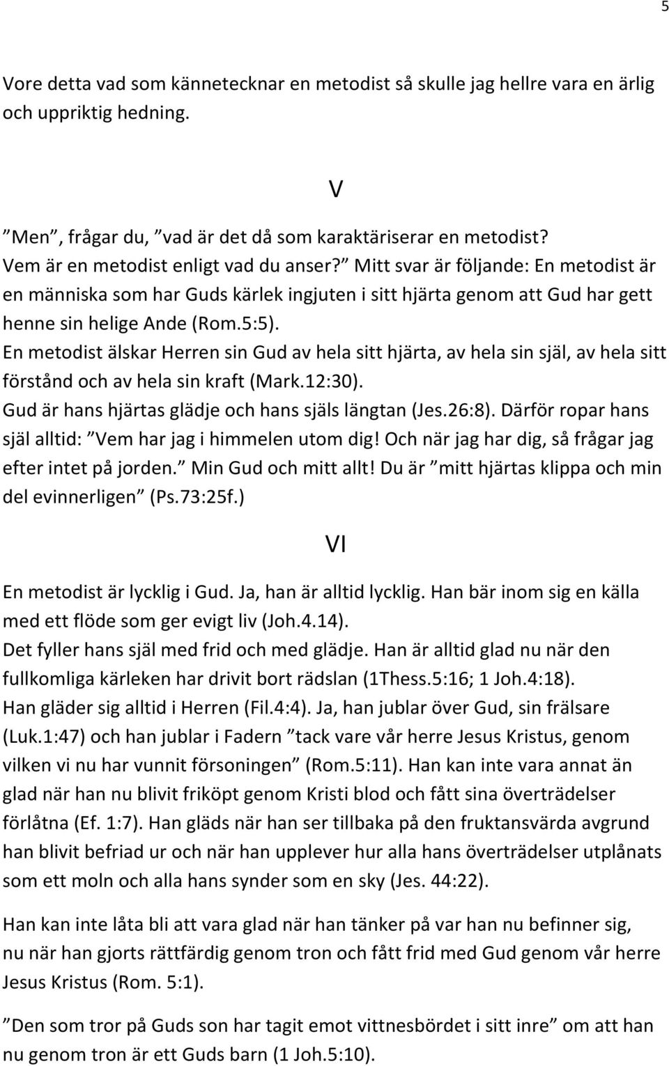 En metodist älskar Herren sin Gud av hela sitt hjärta, av hela sin själ, av hela sitt förstånd och av hela sin kraft (Mark.12:30). Gud är hans hjärtas glädje och hans själs längtan (Jes.26:8).