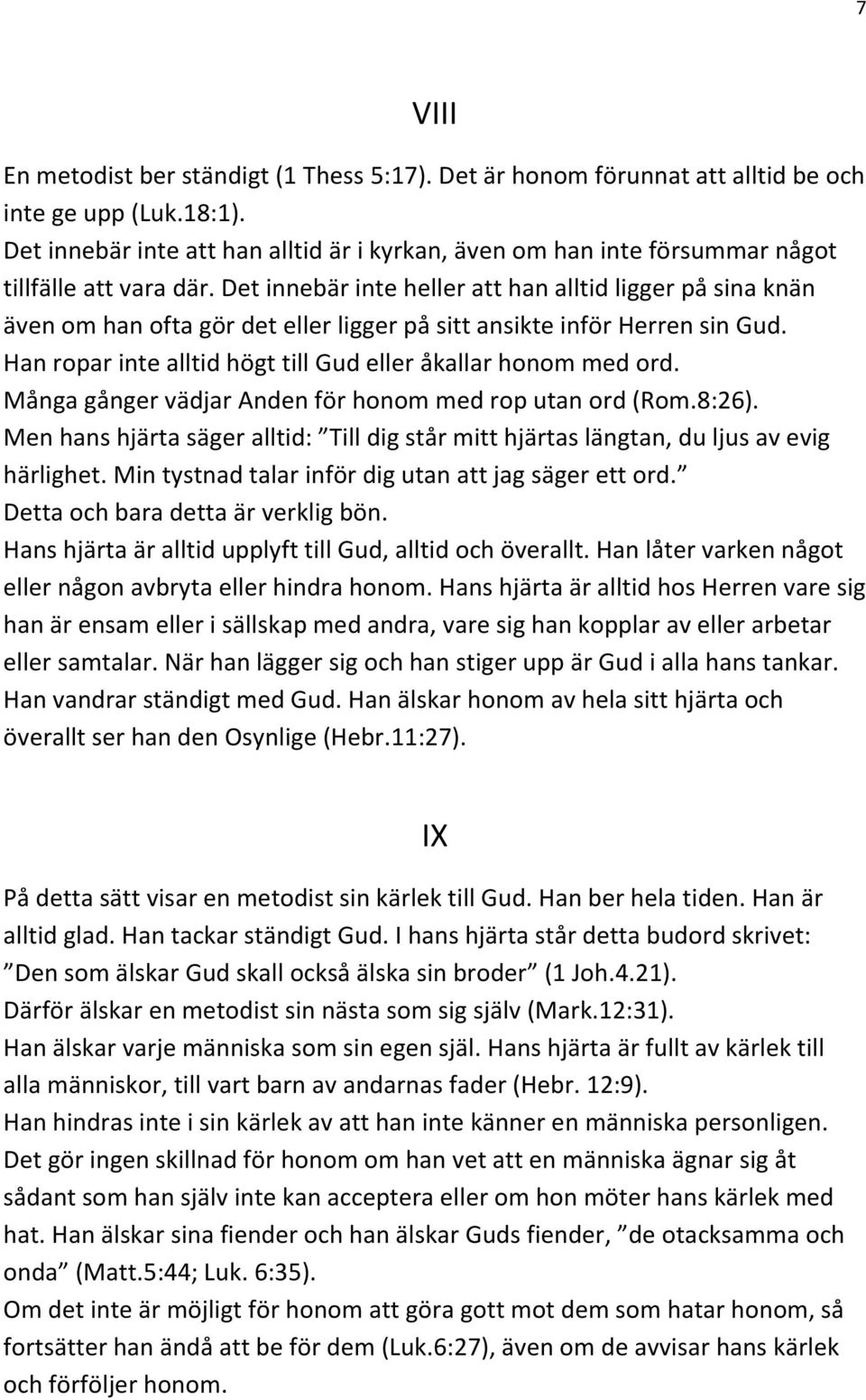 Det innebär inte heller att han alltid ligger på sina knän även om han ofta gör det eller ligger på sitt ansikte inför Herren sin Gud. Han ropar inte alltid högt till Gud eller åkallar honom med ord.