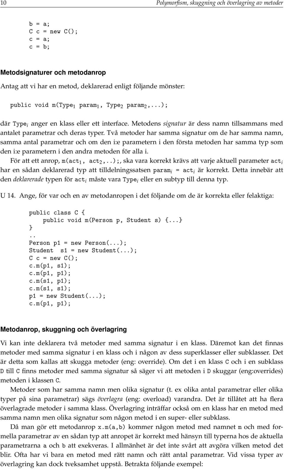 Två metoder har samma signatur om de har samma namn, samma antal parametrar och om den i:e parametern i den första metoden har samma typ som den i:e parametern i den andra metoden för alla i.