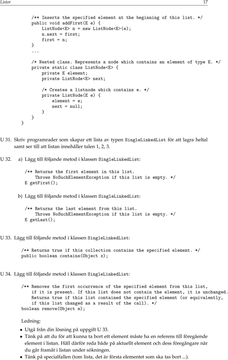 */ private ListNode(E e) { element = e; next = null; U 31. Skriv programrader som skapar ett lista av typen SingleLinkedList för att lagra heltal samt ser till att listan innehåller talen 1, 2, 3.