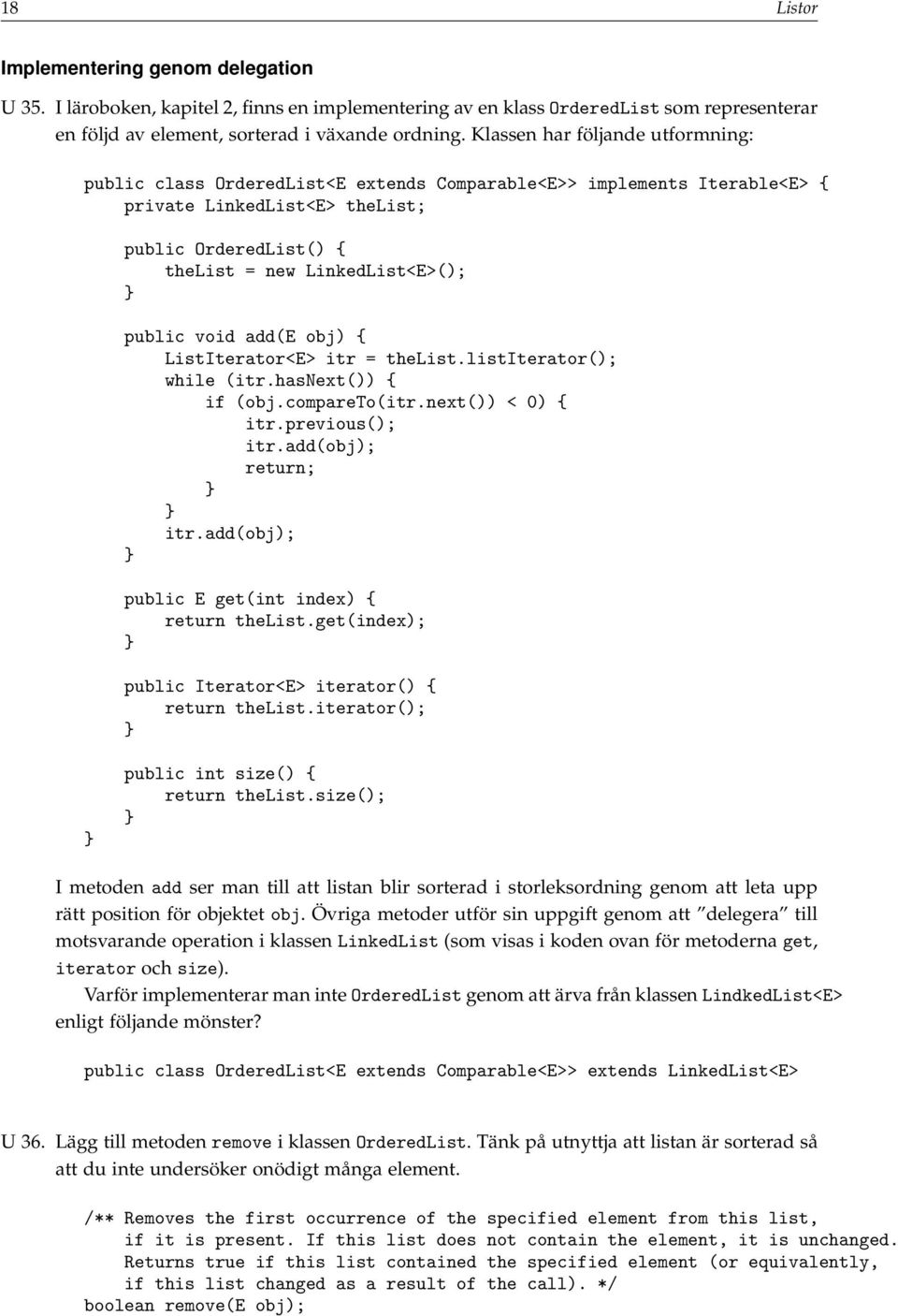 void add(e obj) { ListIterator<E> itr = thelist.listiterator(); while (itr.hasnext()) { if (obj.compareto(itr.next()) < 0) { itr.previous(); itr.add(obj); return; itr.