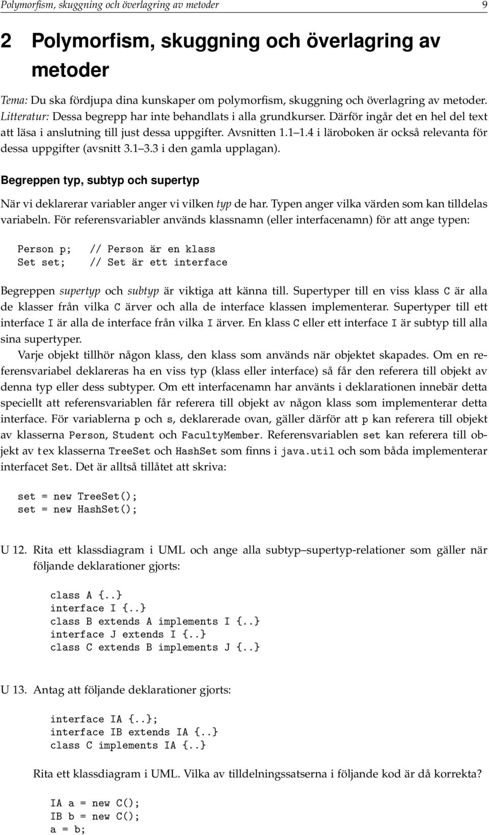 4 i läroboken är också relevanta för dessa uppgifter (avsnitt 3.1 3.3 i den gamla upplagan). Begreppen typ, subtyp och supertyp När vi deklarerar variabler anger vi vilken typ de har.