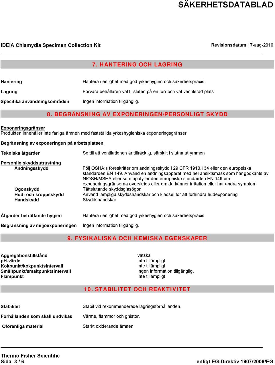 BEGRÄNSNING AV EXPONERINGEN/PERSONLIGT SKYDD Exponeringsgränser Produkten innehåller inte farliga ämnen med fastställda yrkeshygieniska exponeringsgränser.