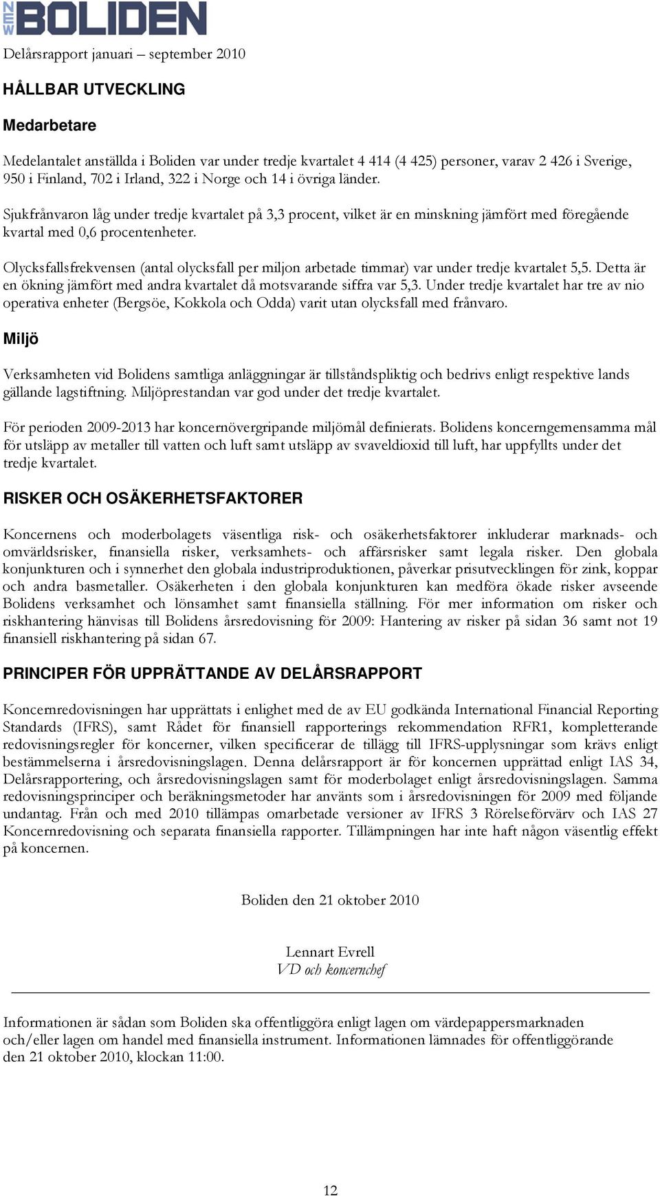 Olycksfallsfrekvensen (antal olycksfall per miljon arbetade timmar) var under tredje kvartalet 5,5. Detta är en ökning jämfört med andra kvartalet då motsvarande siffra var 5,3.