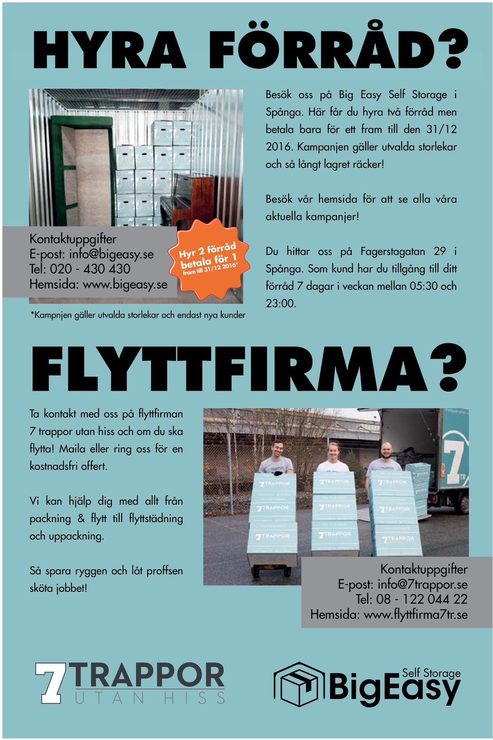 se Tel: 020-430 430 Hemsida: www.bigeasy.se Hyr 2 förråd betala för 1 fram till 31/12 2016* *Kampnjen gäller utvalda orlekar och enda nya kunder Du hittar oss på Fageragatan 29 i Spånga.