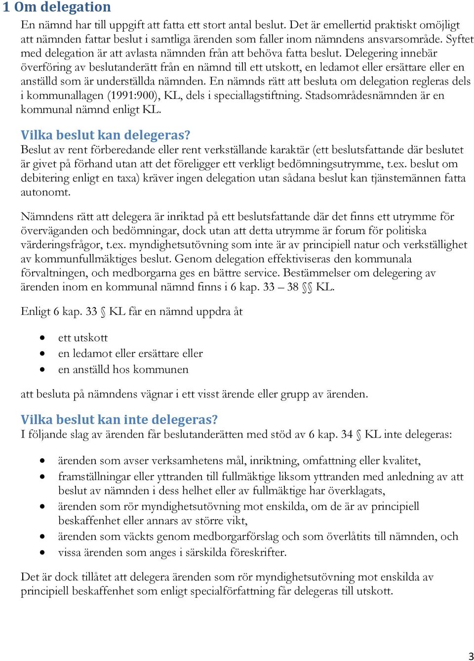 Delegering innebär överföring av beslutanderätt från en nämnd till ett utskott, en ledamot eller ersättare eller en anställd som är underställda nämnden.